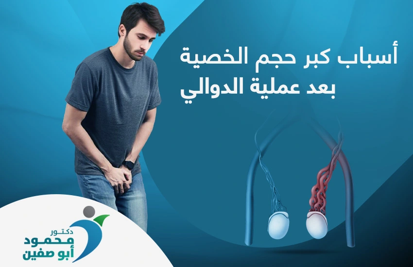 إليك أبرز أسباب كبر حجم الخصية بعد عملية الدوالي